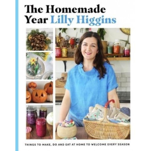 The Homemade Year Things to Make, Do and Eat at Home to Welcome Every Season