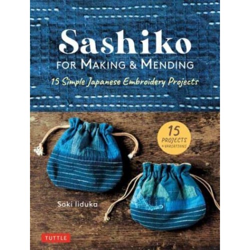 Sashiko for Making and Mending Simple and Easy Japanese Embroidery Projects
