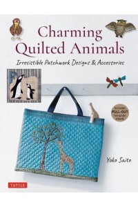 Charming Quilted Animals Irresistible Patchwork Designs and Accessories (Includes Pull-Out Template Sheets)