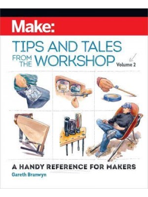 Tips and Tales from the Workshop Volume 2 A Handy Reference for Makers