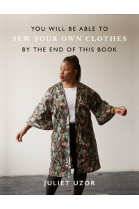 You Will Be Able to Sew Your Own Clothes by the End of This Book - You Will Be Able To