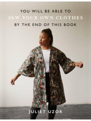 You Will Be Able to Sew Your Own Clothes by the End of This Book - You Will Be Able To