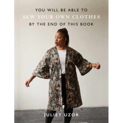 You Will Be Able to Sew Your Own Clothes by the End of This Book - You Will Be Able To