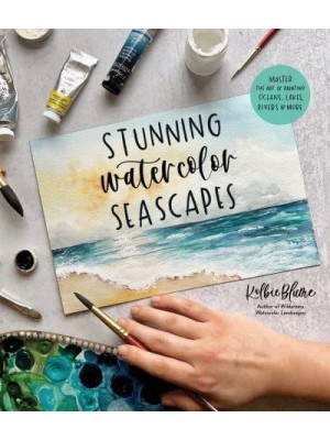 Stunning Watercolor Seascapes Master the Art of Painting Oceans, Rivers, Lakes and More