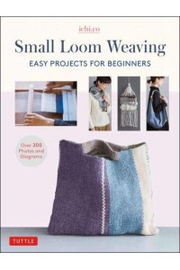 Small Loom Weaving Easy Projects for Beginners (Over 200 Photos and Diagrams)