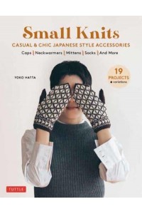 Small Knits Casual & Chic Japanese-Style Accessories (19 Projects + Variations)