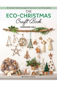 The Eco-Christmas Craft Book 30 Stylish Festive Projects That Won't Hurt the Planet