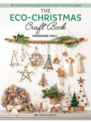 The Eco-Christmas Craft Book 30 Stylish Festive Projects That Won't Hurt the Planet