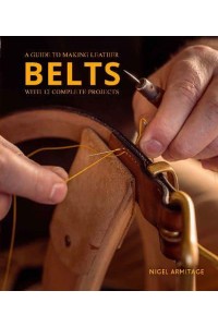 Belts A Guide to Making Leather Belts With 12 Complete Projects