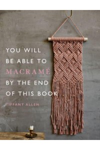 You Will Be Able to Macramé by the End of This Book - You Will Be Able To