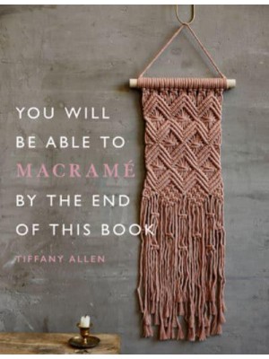 You Will Be Able to Macramé by the End of This Book - You Will Be Able To