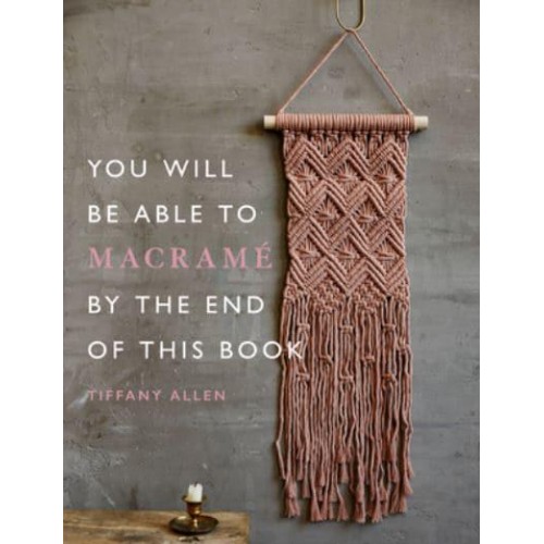 You Will Be Able to Macramé by the End of This Book - You Will Be Able To