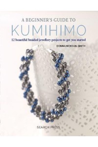 A Beginner's Guide to Kumihimo 12 Beautiful Braided Jewellery Projects to Get You Started