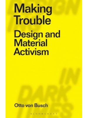 Making Trouble Design and Material Activism - Designing in Dark Times