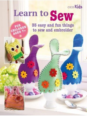 Learn to Sew 35 Easy and Fun Things to Sew and Embroider - Learn To