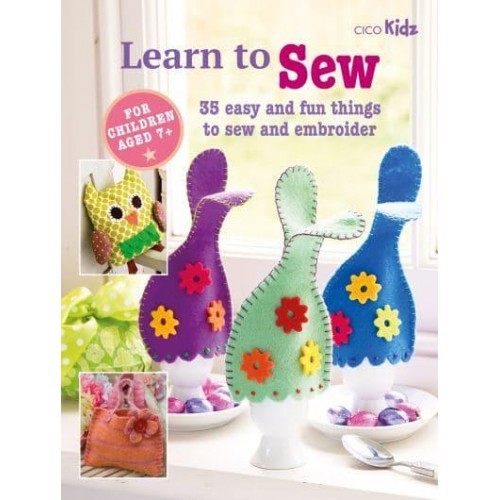 Learn to Sew 35 Easy and Fun Things to Sew and Embroider - Learn To