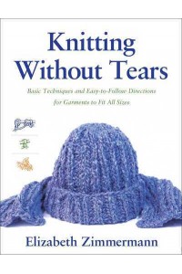 Knitting Without Tears Basic Techniques and Easy-to-Follow Directions for Garments to Fit All Sizes