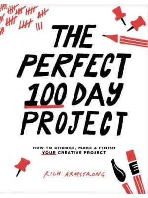 The Perfect 100 Day Project How to Choose, Make & Finish Your Creative Project