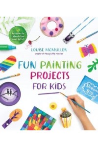 Fun Painting Projects for Kids 60 Activities to Unleash Your Inner Artist