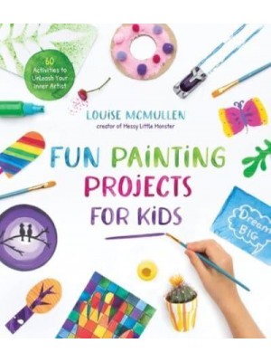 Fun Painting Projects for Kids 60 Activities to Unleash Your Inner Artist