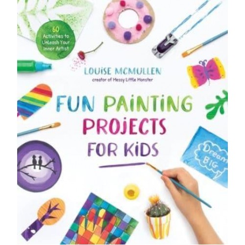 Fun Painting Projects for Kids 60 Activities to Unleash Your Inner Artist
