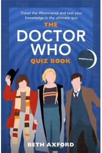 The Doctor Who Quiz Book Travel the Whoniverse and Test Your Knowledge in the Ultimate Unofficial Quiz