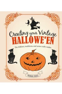 Creating Your Vintage Hallowe'en The Folklore, Traditions, and Some Crafty Makes