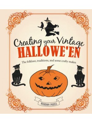Creating Your Vintage Hallowe'en The Folklore, Traditions, and Some Crafty Makes