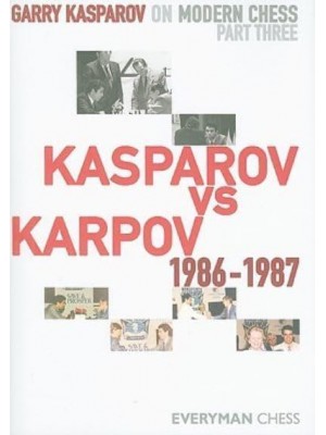 Garry Kasparov on Modern Chess. Part Three Kasparov Vs Karpov 1986-1987 - Everyman Chess