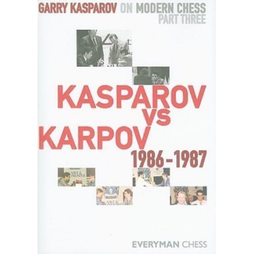 Garry Kasparov on Modern Chess. Part Three Kasparov Vs Karpov 1986-1987 - Everyman Chess