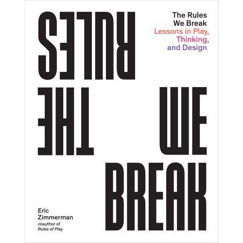 The Rules We Break Lessons in Play, Thinking, and Design