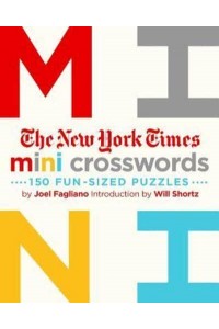 The New York Times Mini Crosswords, Volume 1 150 Easy Fun-Sized Puzzles