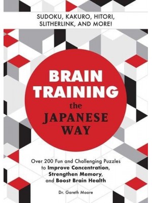 Brain Training The Japanese Way Over 200 Fun and Challenging Puzzles to Improve Concentration, Memory, and Boost Brain Health