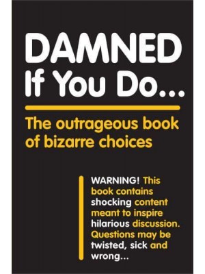 Damned If You Do... The Outrageous Book of Bizarre Choices