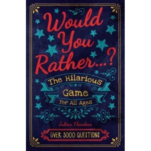 What Would You Rather Do...? The Hilarious Game for All Ages. Over 3000 Questions
