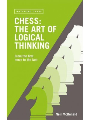 Chess The Art of Logical Thinking : From the First Move to the Last