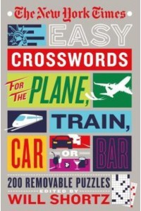 New York Times Easy Crosswords for the Plane, Train, Car or Bar