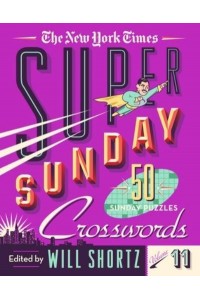 The New York Times Super Sunday Crosswords Volume 11 50 Sunday Puzzles