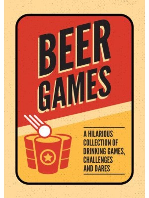 Beer Games A Hilarious Collection of Drinking Games, Challenges and Dares