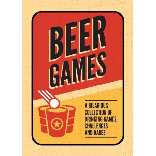 Beer Games A Hilarious Collection of Drinking Games, Challenges and Dares