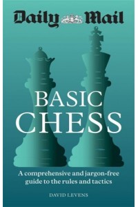 Basic Chess A Comprehensive and Jargon-Free Guide to the Rules and Tactics