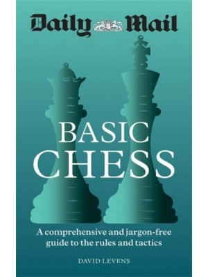 Basic Chess A Comprehensive and Jargon-Free Guide to the Rules and Tactics
