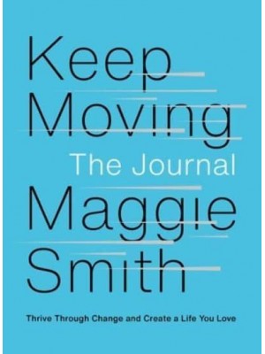 Keep Moving: The Journal Thrive Through Change and Create a Life You Love