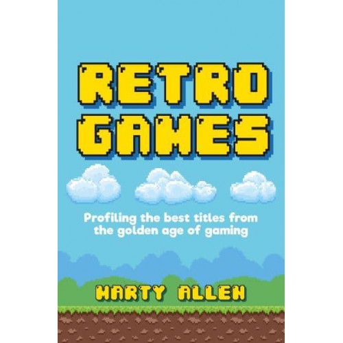 Retro Games Profiling the Best Titles from the Golden Age of Gaming