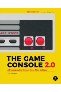 The Game Console 2.0 A Photographic History from Atari to Xbox