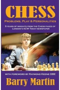 Chess Problems, Play & Personalities : 5 Years of Insights from the Chess Pages of London's KCW Today Newspaper