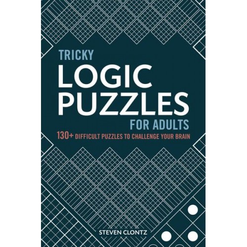 Tricky Logic Puzzles for Adults 130+ Difficult Puzzles to Challenge Your Brain