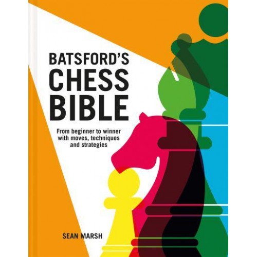 Batsford's Chess Bible From Beginner to Winner With Moves, Techniques and Strategies