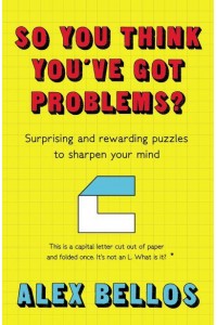 So You Think You've Got Problems? Surprising and Rewarding Puzzles to Sharpen Your Mind