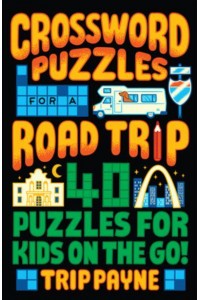 Crossword Puzzles for a Road Trip 40 Puzzles for Kids on the Go!